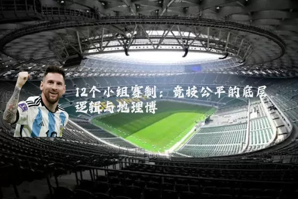 12个小组赛制：竞技公平的底层逻辑与地理博弈