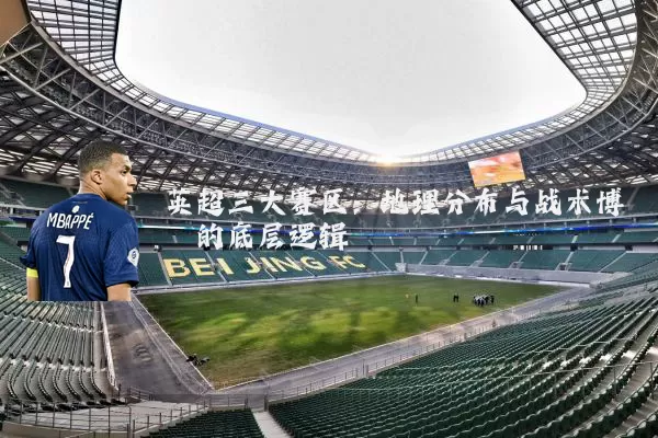 英超三大赛区:地理分布与战术博弈的底层逻辑