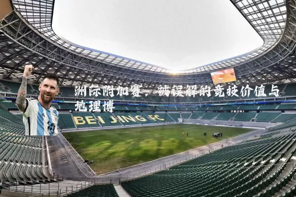 洲际附加赛：被误解的竞技价值与地理博弈
